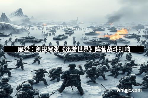 摩登：剑拔弩张《迅游世界》阵营战斗打响